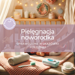 Pielęgnacja noworodka - sprawdzone wskazówki położnej