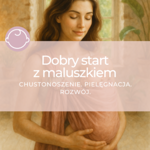 Dobry start z maluszkiem - Chustonoszenie. Pielęgnacja. Rozwój.