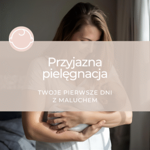 Przyjazna pielęgnacja - Twoje pierwsze dni z maluchem