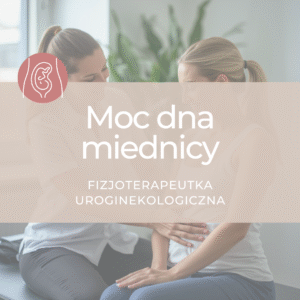 Moc dla miednicy - przygotuj się do porodu z fizjoterapeutką uroginekologiczną