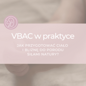 VBAC w praktyce - jak przygotować ciało  i bliznę do porodu siłami natury